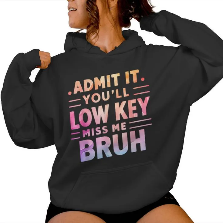 Admit It You'll Low Key Miss Me Bruh Teacher For Him Women Hoodie