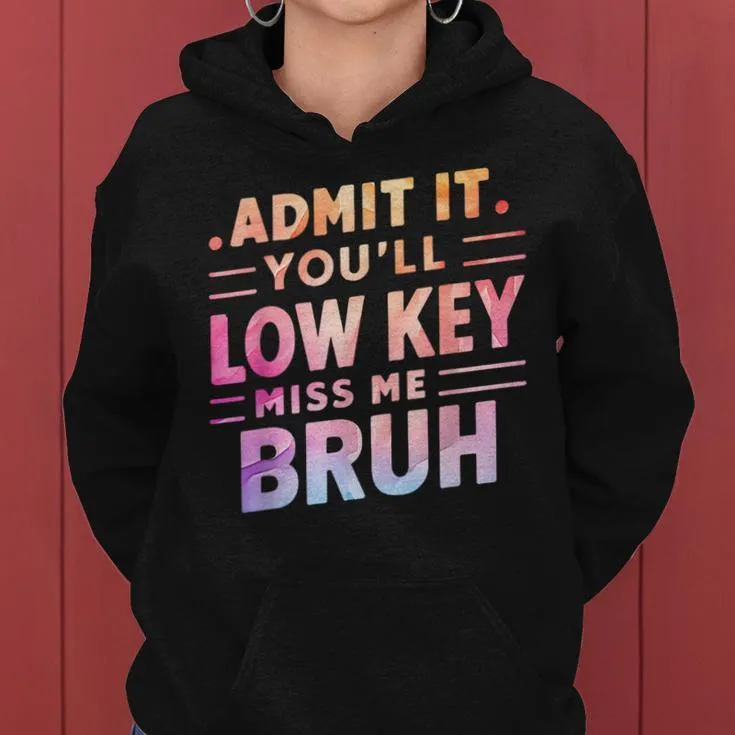 Admit It You'll Low Key Miss Me Bruh Teacher For Him Women Hoodie