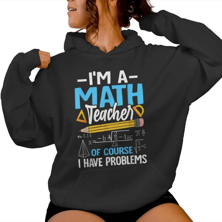 I'm A Math Teacher Of Course I Have Problems Math Teacher Women Hoodie