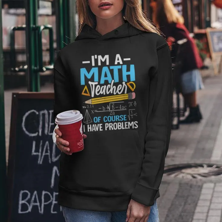 I'm A Math Teacher Of Course I Have Problems Math Teacher Women Hoodie