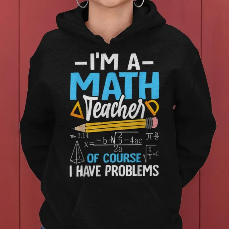 I'm A Math Teacher Of Course I Have Problems Math Teacher Women Hoodie