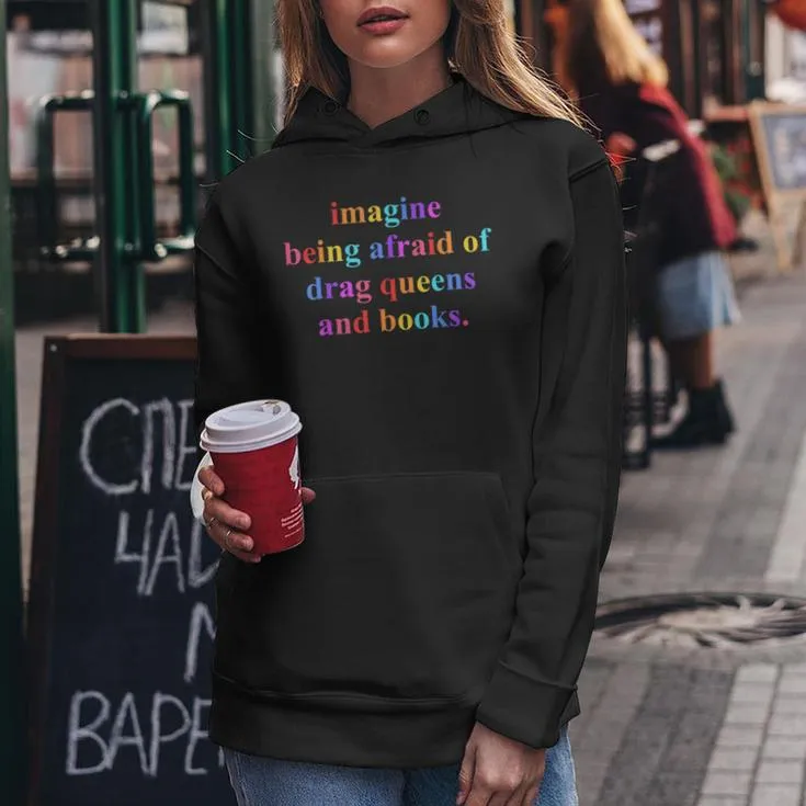 Imagine Being Afraid Of Drag Queens Lgbt And Books For Women Women Hoodie