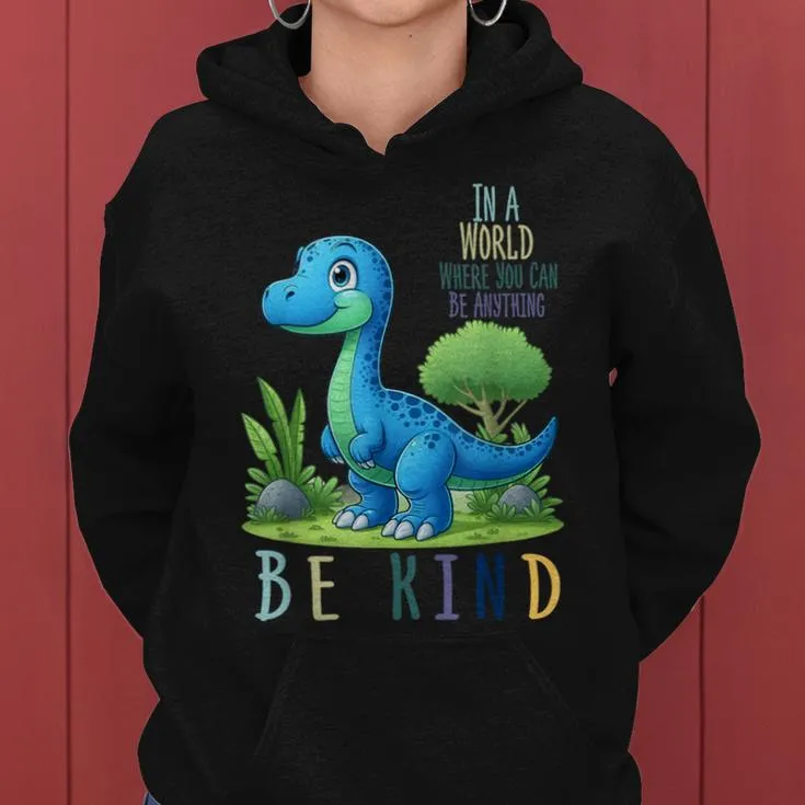 In A World Where You Can Be Anything Be Kind Dinosaur Women Hoodie