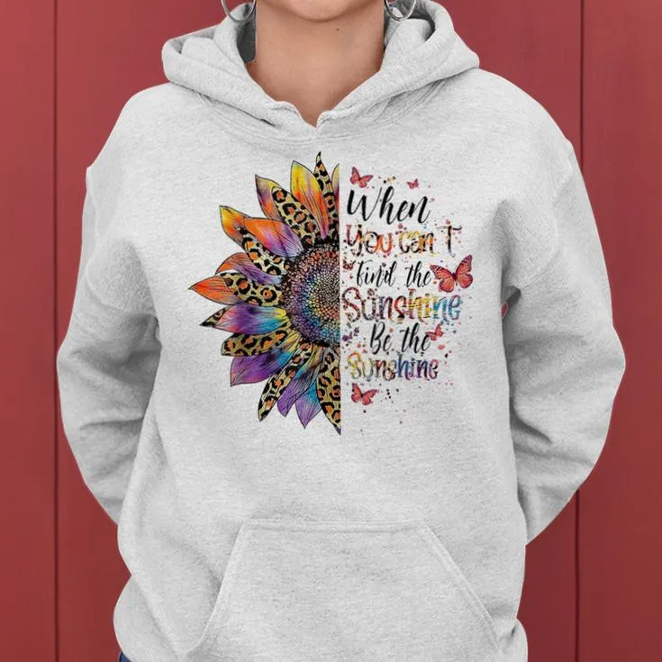 When You Can't Find The Sunshine Be The Sunshine Women Women Hoodie